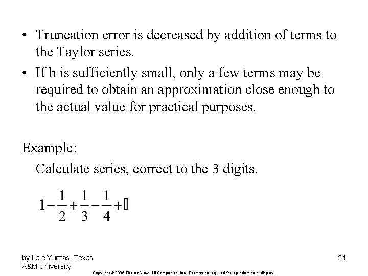  • Truncation error is decreased by addition of terms to the Taylor series.