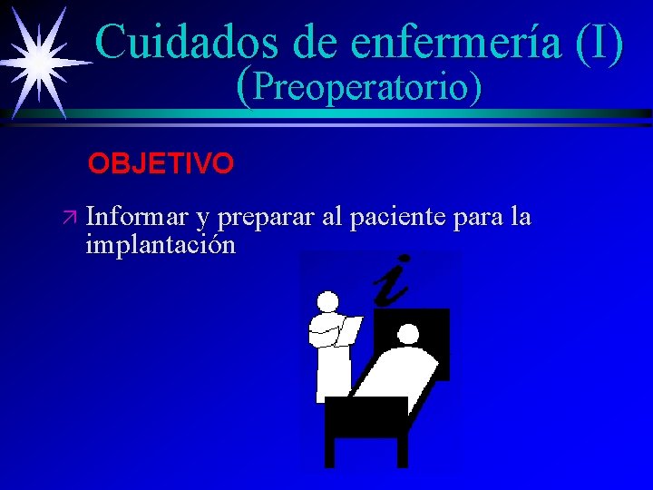 Cuidados de enfermería (I) (Preoperatorio) OBJETIVO ä Informar y preparar al paciente para la