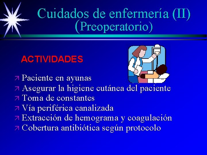 Cuidados de enfermería (II) (Preoperatorio) ACTIVIDADES ä Paciente en ayunas ä Asegurar la higiene