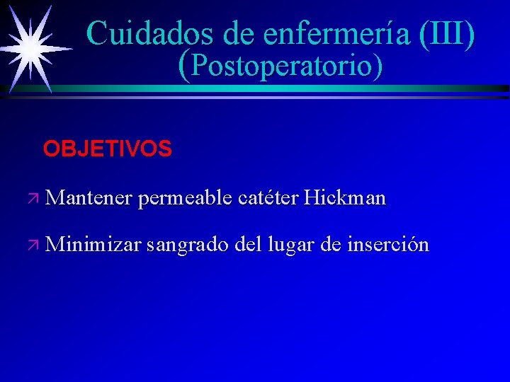 Cuidados de enfermería (III) (Postoperatorio) OBJETIVOS ä Mantener permeable catéter Hickman ä Minimizar sangrado