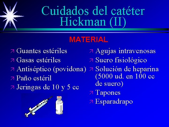 Cuidados del catéter Hickman (II) MATERIAL ä Guantes estériles ä Agujas intravenosas ä Gasas