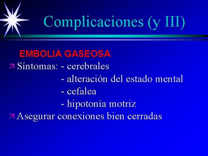 Complicaciones (y III) EMBOLIA GASEOSA ä Síntomas: - cerebrales - alteración del estado mental