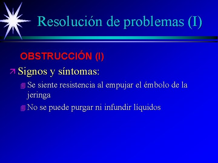 Resolución de problemas (I) OBSTRUCCIÓN (I) ä Signos y síntomas: 4 Se siente resistencia