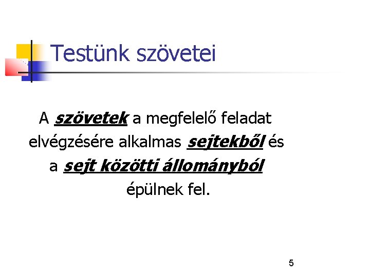 Testünk szövetei A szövetek a megfelelő feladat elvégzésére alkalmas sejtekből és a sejt közötti