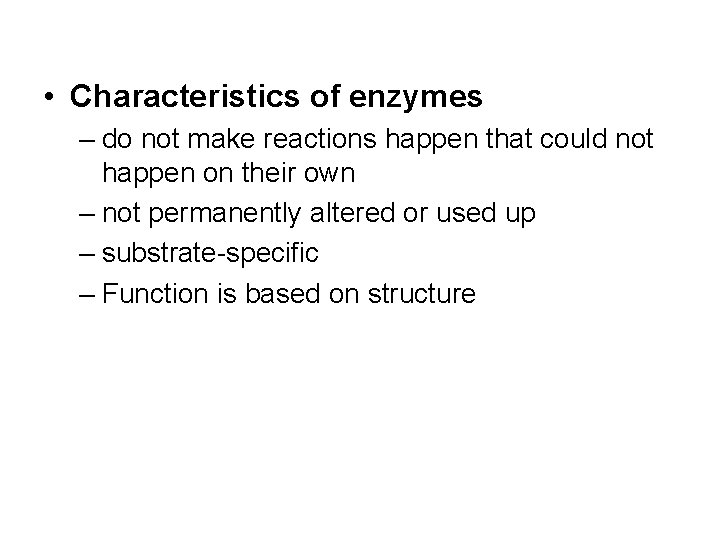  • Characteristics of enzymes – do not make reactions happen that could not