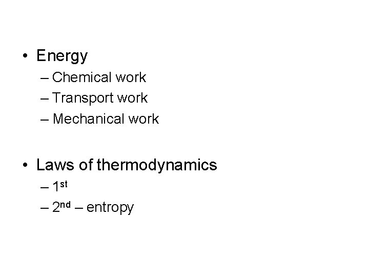  • Energy – Chemical work – Transport work – Mechanical work • Laws