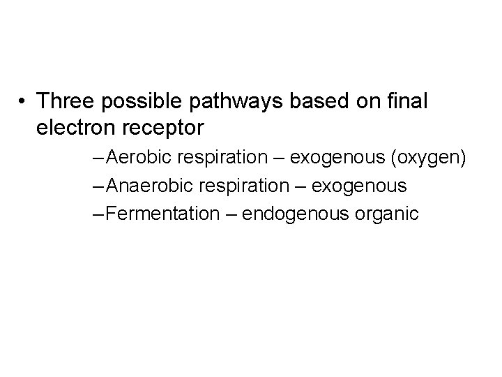  • Three possible pathways based on final electron receptor – Aerobic respiration –