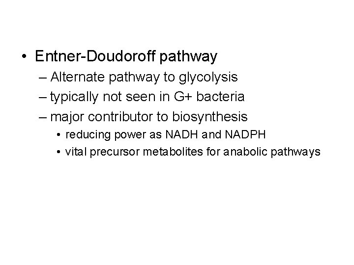  • Entner-Doudoroff pathway – Alternate pathway to glycolysis – typically not seen in