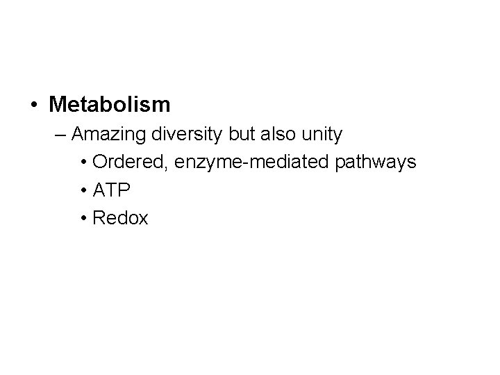  • Metabolism – Amazing diversity but also unity • Ordered, enzyme-mediated pathways •