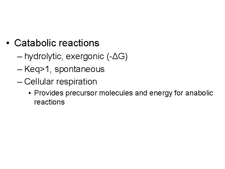  • Catabolic reactions – hydrolytic, exergonic (-ΔG) – Keq>1, spontaneous – Cellular respiration