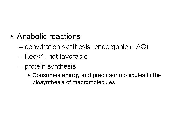  • Anabolic reactions – dehydration synthesis, endergonic (+ΔG) – Keq<1, not favorable –