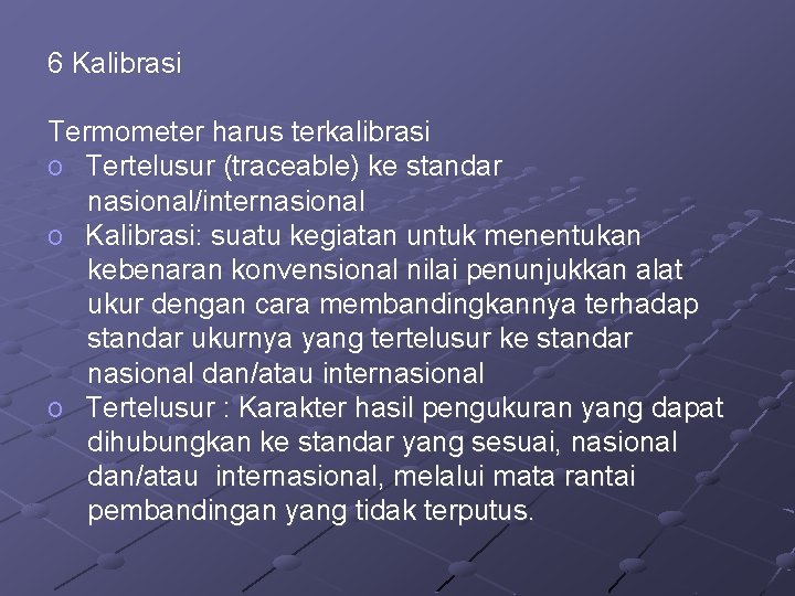 6 Kalibrasi Termometer harus terkalibrasi o Tertelusur (traceable) ke standar nasional/internasional o Kalibrasi: suatu