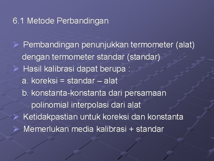 6. 1 Metode Perbandingan Ø Pembandingan penunjukkan termometer (alat) dengan termometer standar (standar) Ø