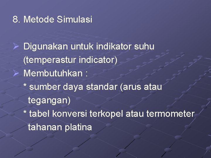 8. Metode Simulasi Ø Digunakan untuk indikator suhu (temperastur indicator) Ø Membutuhkan : *