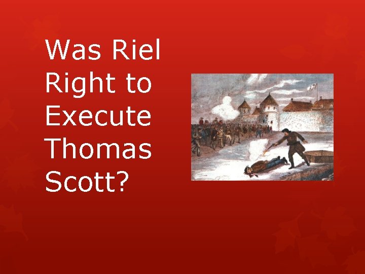 Was Riel Right to Execute Thomas Scott? 