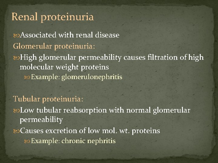 Renal proteinuria Associated with renal disease Glomerular proteinuria: High glomerular permeability causes filtration of