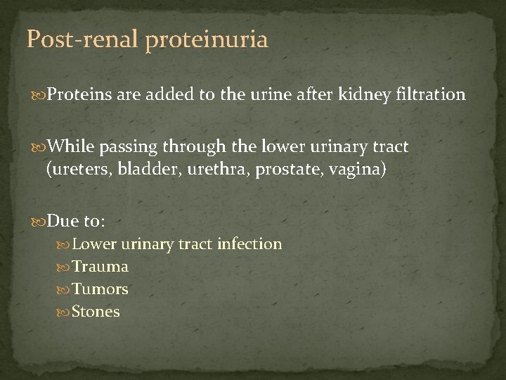 Post-renal proteinuria Proteins are added to the urine after kidney filtration While passing through