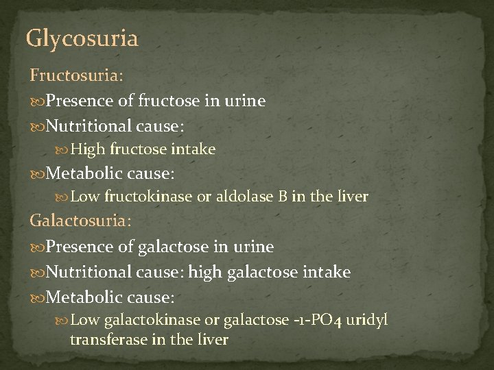 Glycosuria Fructosuria: Presence of fructose in urine Nutritional cause: High fructose intake Metabolic cause: