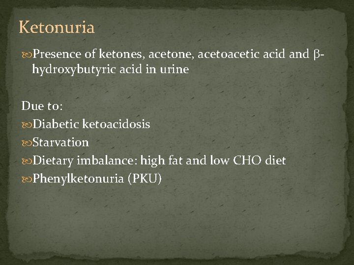 Ketonuria Presence of ketones, acetone, acetoacetic acid and - hydroxybutyric acid in urine Due