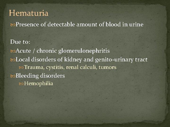 Hematuria Presence of detectable amount of blood in urine Due to: Acute / chronic
