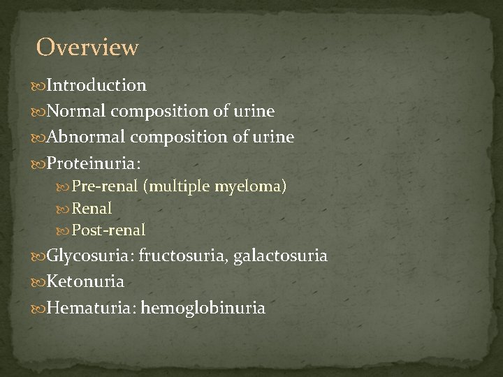 Overview Introduction Normal composition of urine Abnormal composition of urine Proteinuria: Pre-renal (multiple myeloma)