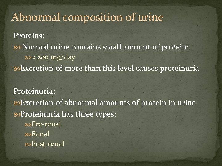 Abnormal composition of urine Proteins: Normal urine contains small amount of protein: < 200