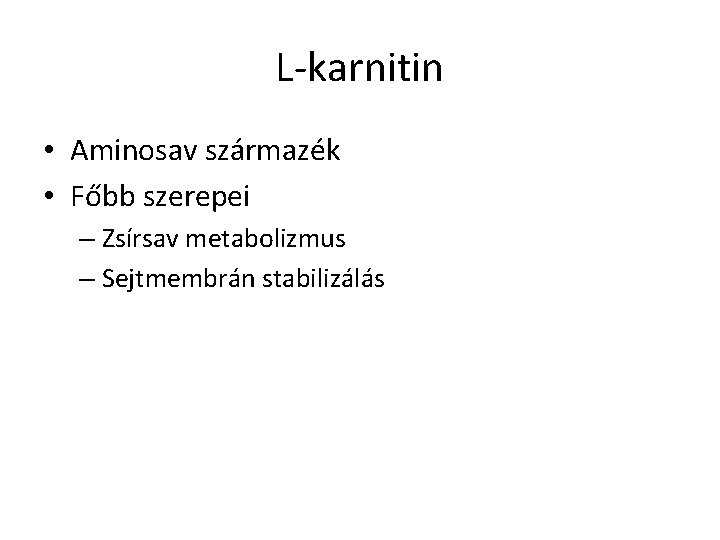 L-karnitin • Aminosav származék • Főbb szerepei – Zsírsav metabolizmus – Sejtmembrán stabilizálás 