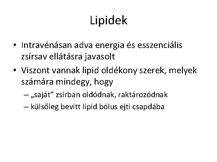 Lipidek • Intravénásan adva energia és esszenciális zsírsav ellátásra javasolt • Viszont vannak lipid