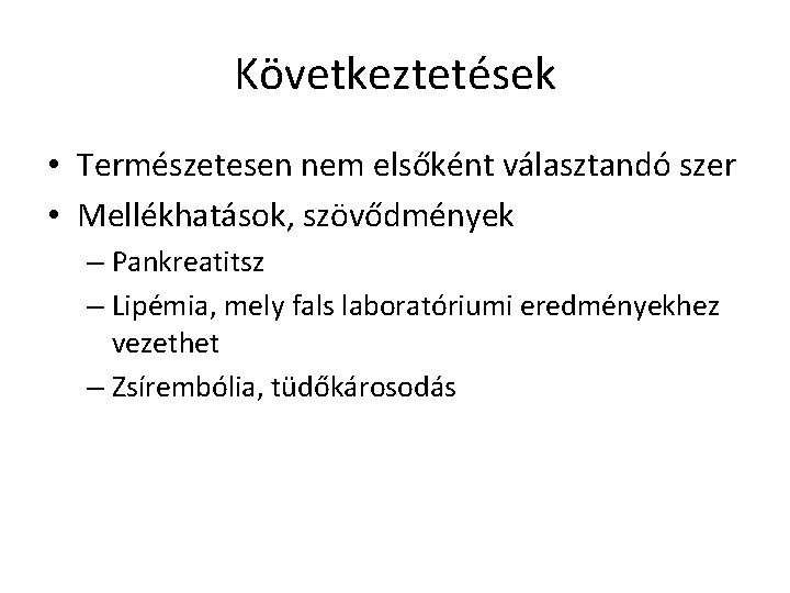 Következtetések • Természetesen nem elsőként választandó szer • Mellékhatások, szövődmények – Pankreatitsz – Lipémia,