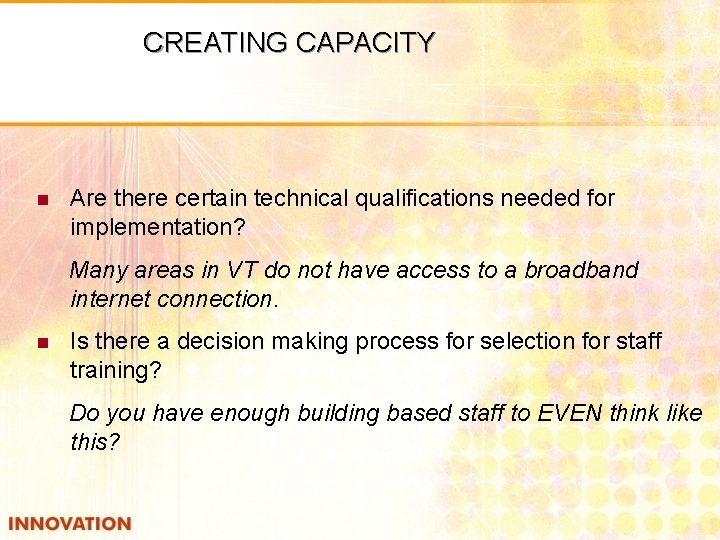 CREATING CAPACITY n Are there certain technical qualifications needed for implementation? Many areas in