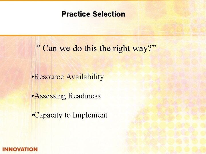 Practice Selection “ Can we do this the right way? ” • Resource Availability