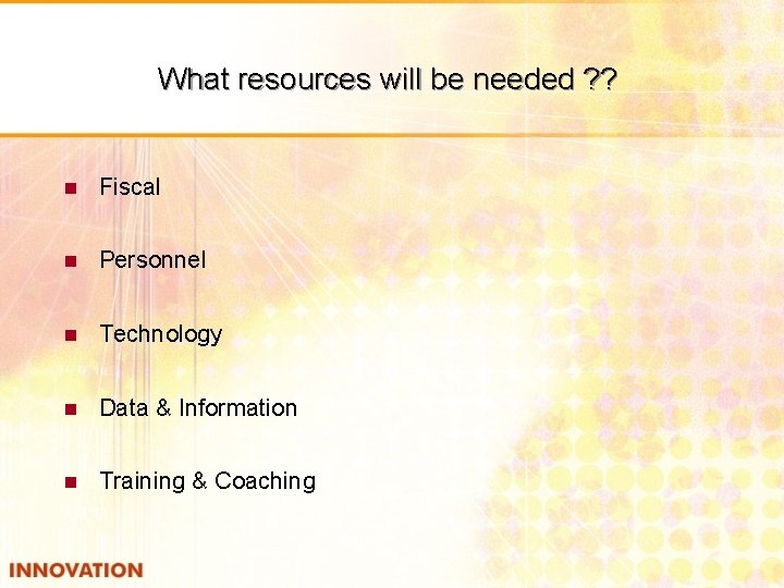 What resources will be needed ? ? n Fiscal n Personnel n Technology n