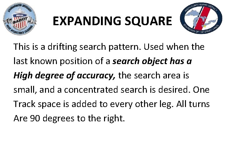 EXPANDING SQUARE This is a drifting search pattern. Used when the last known position