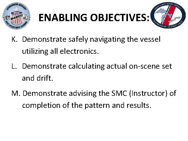 ENABLING OBJECTIVES: K. Demonstrate safely navigating the vessel utilizing all electronics. L. Demonstrate calculating