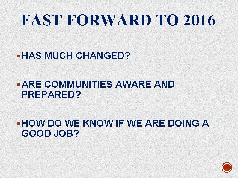 FAST FORWARD TO 2016 § HAS MUCH CHANGED? § ARE COMMUNITIES AWARE AND PREPARED?