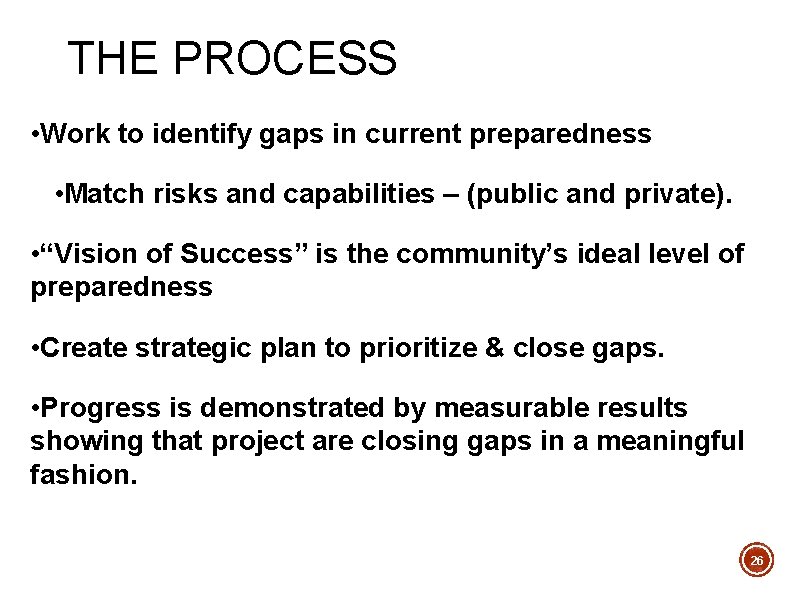 THE PROCESS • Work to identify gaps in current preparedness • Match risks and