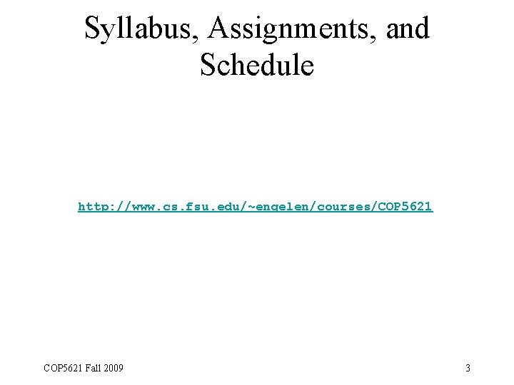 Syllabus, Assignments, and Schedule http: //www. cs. fsu. edu/~engelen/courses/COP 5621 Fall 2009 3 