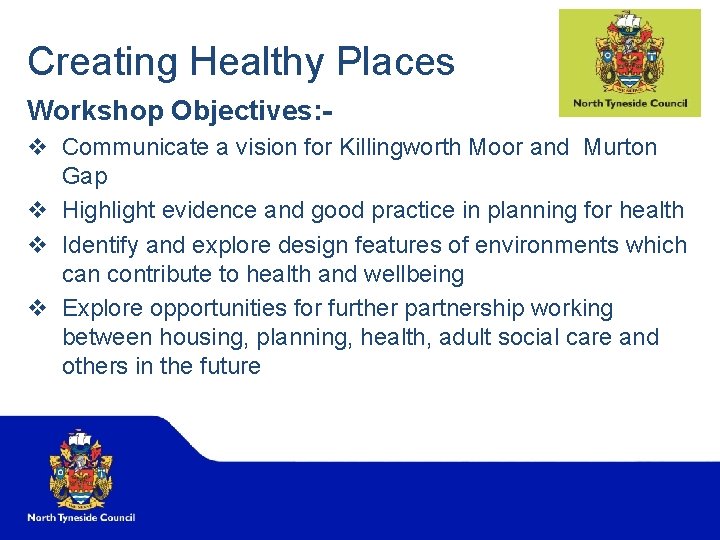 Creating Healthy Places Workshop Objectives: v Communicate a vision for Killingworth Moor and Murton