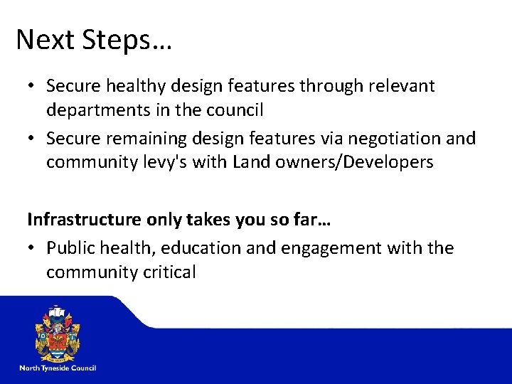 Next Steps… • Secure healthy design features through relevant departments in the council •