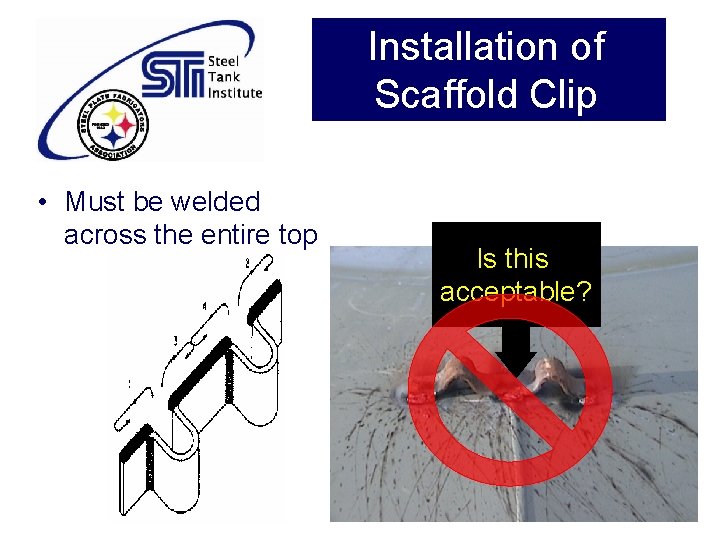 Installation of Scaffold Clip • Must be welded across the entire top Is this