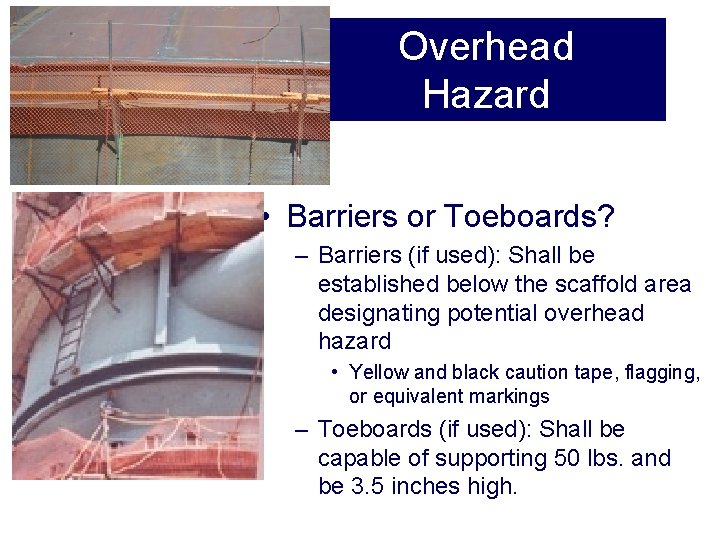 Overhead Hazard • Barriers or Toeboards? – Barriers (if used): Shall be established below