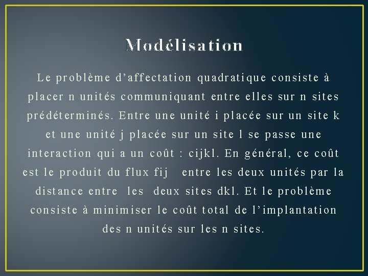 Modélisation Le problème d’affectation quadratique consiste à placer n unités communiquant entre elles sur