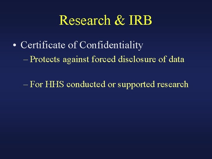 Research & IRB • Certificate of Confidentiality – Protects against forced disclosure of data