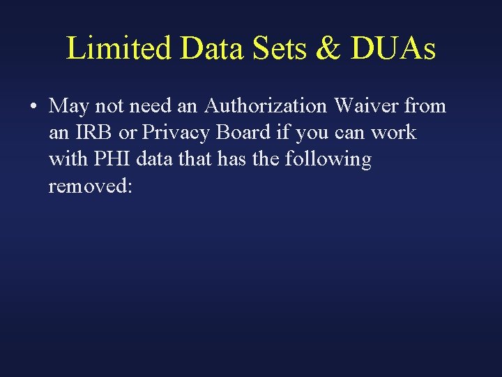 Limited Data Sets & DUAs • May not need an Authorization Waiver from an
