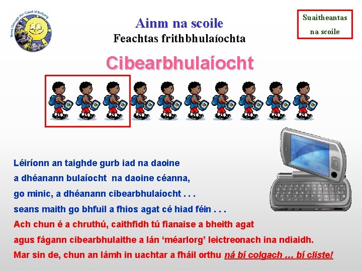 Ainm na scoile Feachtas frithbhulaíochta Suaitheantas na scoile Cibearbhulaíocht Léiríonn an taighde gurb iad
