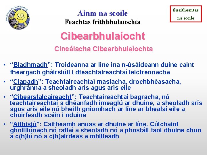 Ainm na scoile Feachtas frithbhulaíochta Suaitheantas na scoile Cibearbhulaíocht Cineálacha Cibearbhulaíochta • “Bladhmadh”: Troideanna