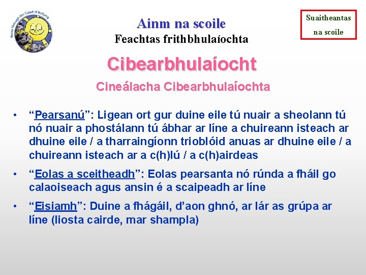 Ainm na scoile Feachtas frithbhulaíochta Suaitheantas na scoile Cibearbhulaíocht Cineálacha Cibearbhulaíochta • “Pearsanú”: Ligean