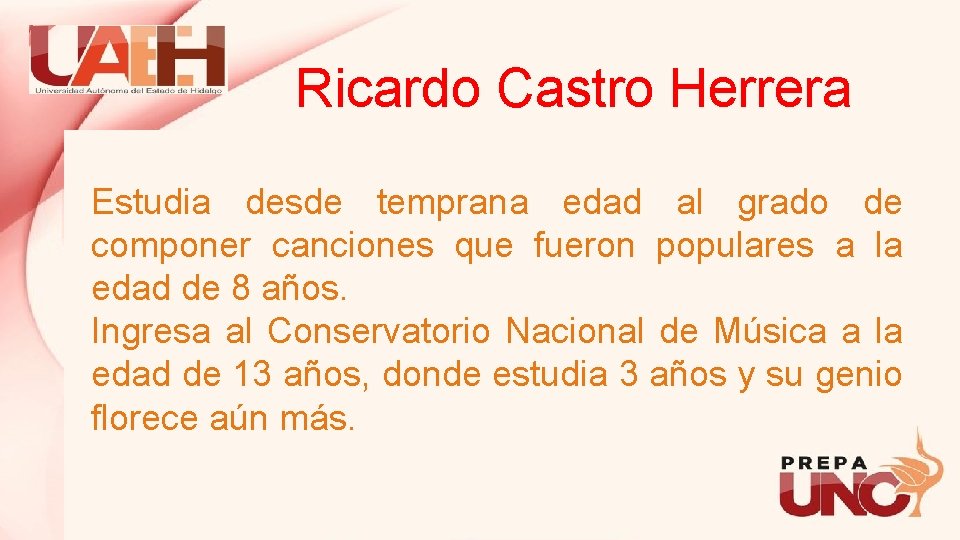 Ricardo Castro Herrera Estudia desde temprana edad al grado de componer canciones que fueron