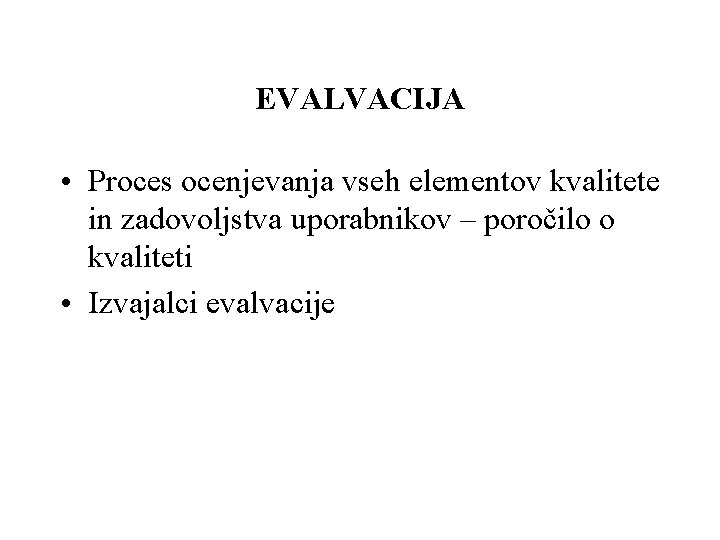 EVALVACIJA • Proces ocenjevanja vseh elementov kvalitete in zadovoljstva uporabnikov – poročilo o kvaliteti