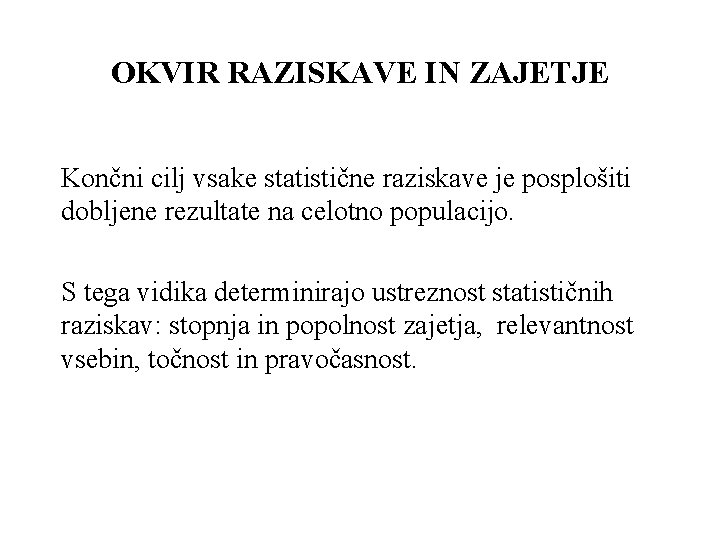 OKVIR RAZISKAVE IN ZAJETJE Končni cilj vsake statistične raziskave je posplošiti dobljene rezultate na